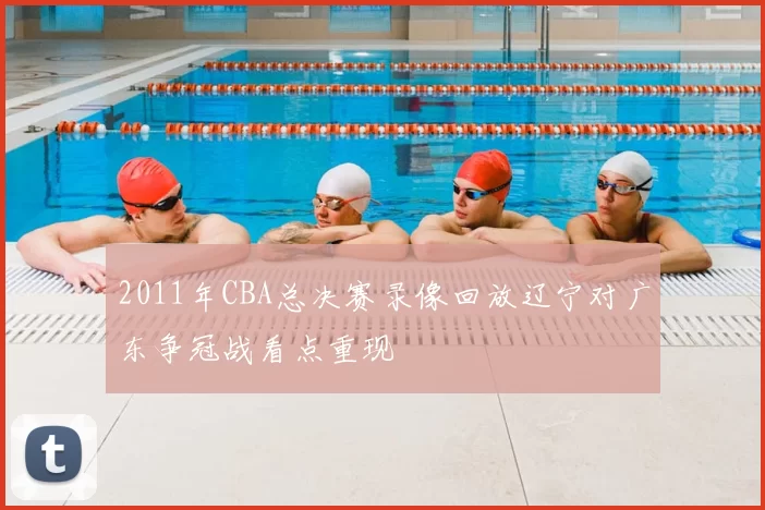 2011年CBA总决赛录像回放辽宁对广东争冠战看点重现