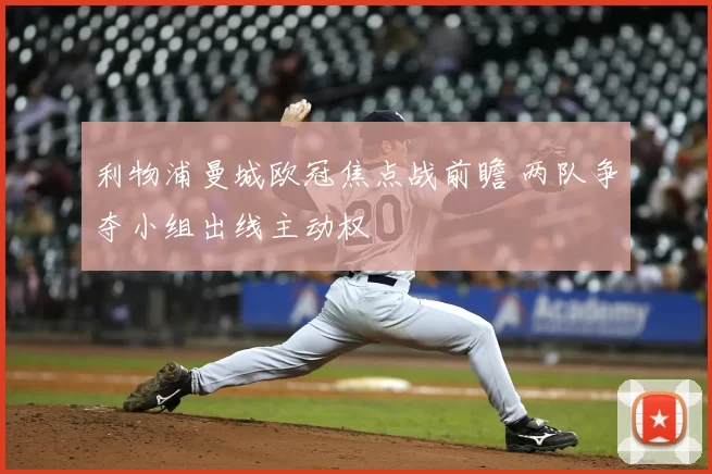 利物浦曼城欧冠焦点战前瞻 两队争夺小组出线主动权