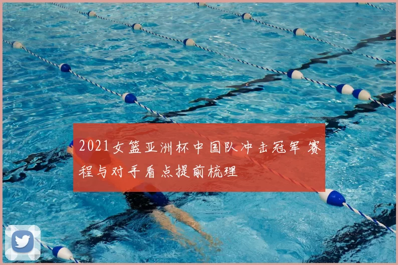 2021女篮亚洲杯中国队冲击冠军 赛程与对手看点提前梳理